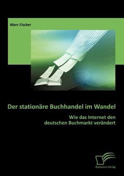 Paperback Der stationäre Buchhandel im Wandel: Wie das Internet den deutschen Buchmarkt verändert [German] Book