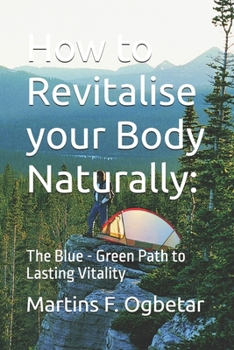 How to Revitalise your Body Naturally:: The Blue - Green Path to Lasting Vitality