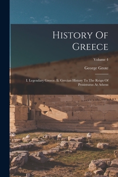 Paperback History Of Greece: I. Legendary Greece. Ii. Grecian History To The Reign Of Peisistratus At Athens; Volume 4 Book