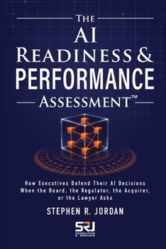 THE AI READINESS & PERFORMANCE ASSESSMENT: A Practical Operating Discipline for Scaling AI in Small and Mid-Sized Businesses (The Operating Discipline for AI Library)