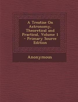 Paperback A Treatise on Astronomy, Theoretical and Practical, Volume 1 - Primary Source Edition Book