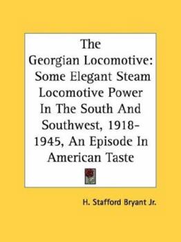 Paperback The Georgian Locomotive: Some Elegant Steam Locomotive Power in the South and Southwest, 1918-1945, an Episode in American Taste Book