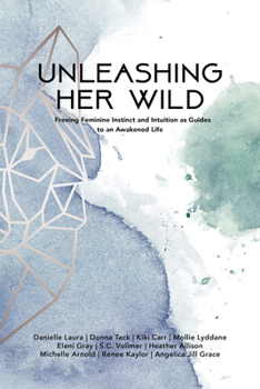 Paperback Unleashing Her Wild: Freeing Feminine Instinct and Intuition as Guides to a More Awakened Human Life Book