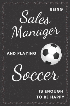 Sales Manager & Playing Soccer Notebook: Funny Gifts Ideas for Men/Women on Birthday Retirement or Christmas - Humorous Lined Journal to Writing