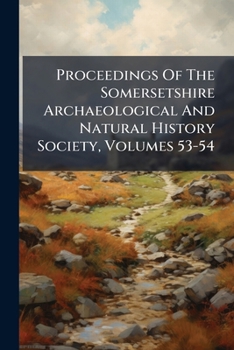 Paperback Proceedings Of The Somersetshire Archaeological And Natural History Society, Volumes 53-54 Book