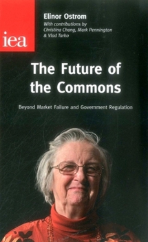 The Future of the Commons: Beyond Market Failure and Government Regulations