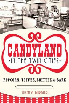 Candyland in the Twin Cities: Popcorn, Toffee, Brittle & Bark - Book  of the American Palate