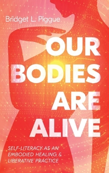Hardcover Our Bodies Are Alive: Self-Literacy as an Embodied Healing and Liberative Practice Book