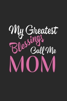 My greatest blessings call me mom: Perfect For Mother's Day Gifts, Mummy, stepmother, Grandmother | Moms Memoirs Log, Daily Routine book for mom (6x9 120 pages))