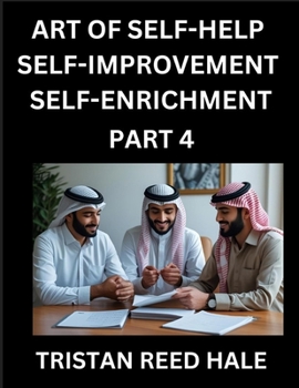 Art of Self-help, Self-improvement, Self-enrichment (Part 4)- Awaken Your Potential, Elevate Life, A Journey to Self-Discovery and Fulfillment, Path ... Practical Strategies Happy, Healthy Pers