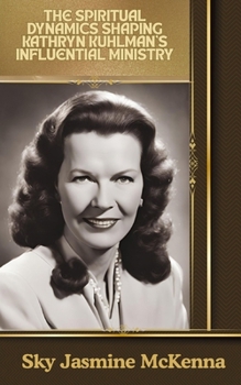 The Spiritual Dynamics Shaping Kathryn Kuhlman's Influential Ministry