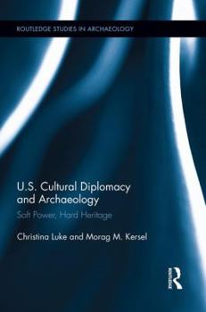 Paperback US Cultural Diplomacy and Archaeology: Soft Power, Hard Heritage Book