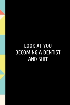 Look At You Becoming A Dentist: Funny Dental Hygienist Dentist School Notebook.  Lined Journal Notebook for Female Dentists, Dental Students, ... day,Birthday,Welcome,Farewell,Thanks.