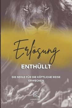 Erlösung Enthüllt: Die Seele für die Göttliche Reise Erwecken (Spirituelle Orientierung) (German Edition)