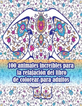 Paperback 100 animales increíbles para la relajación del libro de colorear para adultos: Un libro para colorear para adultos con leones, elefantes, búhos, cabal [Spanish] Book