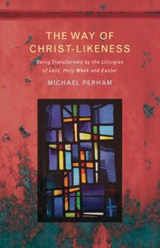 Paperback The Way of Christ-Likeness: Being Transformed by the Liturgies of Lent, Holy Week and Easter Book