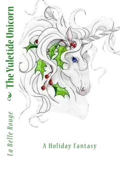 The Yuletide Unicorn : A Holiday Fantasy