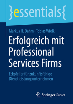 Erfolgreich mit Professional Services Firms: Eckpfeiler für zukunftsfähige Dienstleistungsunternehmen (essentials) (German Edition)