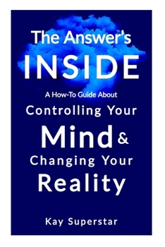 Paperback The Answer's Inside: A How To Guide about Controlling Your Mind and Changing Your Reality Book