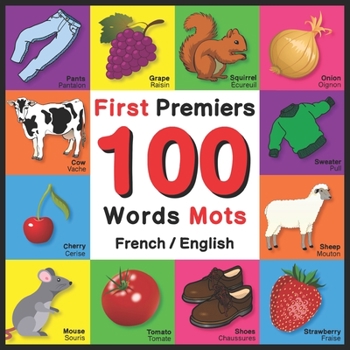 Paperback First 100 Words - Premiers 100 Mots - French/English: Bilingual Word Book for Kids, Toddlers (Animals, Fruits, Vegetables, Clothes, Opposites, Colors) Book