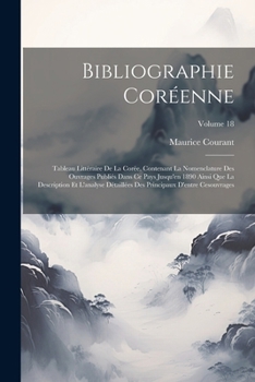 Paperback Bibliographie Coréenne: Tableau Littéraire De La Corée, Contenant La Nomenclature Des Ouvrages Publiés Dans Ce Pays Jusqu'en 1890 Ainsi Que La [French] Book