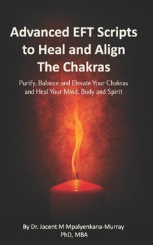 Paperback Advanced EFT Scripts to Heal and Align The Chakras: Purify, Balance and Elevate Your Chakras and Heal Your Mind, Body and Spirit Book