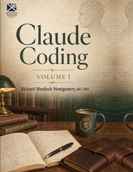 Claude Coding Volume 1 of 2: A Comprehensive Treatise on Agentic Software Development Vol 1; The Foundations, and the First Human Factors (Artificial Intelligence)