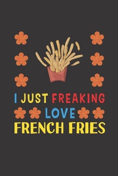 Paperback I Just Freaking Love French Fries: French Fries Lovers Funny Gifts Journal Lined Notebook 6x9 120 Pages Book