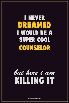 Paperback I Never Dreamed I would Be A Super Cool Counselor But Here I Am Killing It: Career Motivational Quotes 6x9 120 Pages Blank Lined Notebook Journal Book