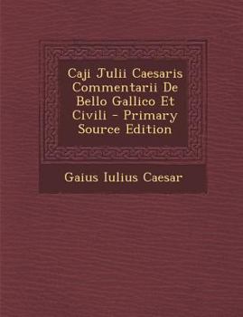 Caji Julii Caesaris Commentarii De Bello Gallico Et Civili