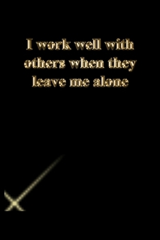 I work well with others when they leave me alone: Gratitude Notebook / Journal Gift, 118 Pages, 6x9, Gold letters,Black cover, Matte Finish