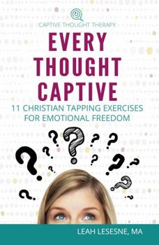 Paperback Every Thought Captive: 11 Christian Tapping Exercises for Emotional Freedom Book