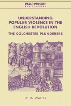 Paperback Understanding Popular Violence in the English Revolution: The Colchester Plunderers Book