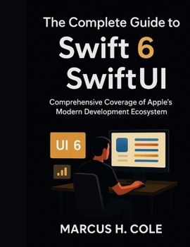 Paperback The Complete Guide to Swift 6 and SwiftUI: Comprehensive Coverage of Apple's Modern Development Ecosystem Book