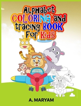 Alphabet Coloring and Tracing Book for Kids: The Easier and Smart way Parents Can keep their kids Engaged all while Learning and Having fun