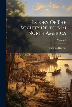 History Of The Society Of Jesus In North America: Colonial And Federal, Volume 2