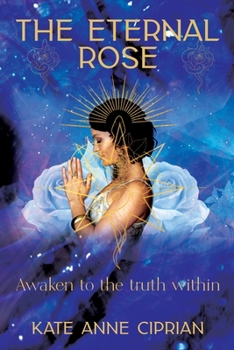 Paperback The Eternal Rose: Awaken to the Truth Within Book