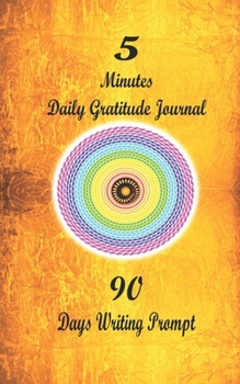 Paperback 5 Minutes A Day Gratitude Journal Quick And Easy Gratitude Booster: 90 Days Of Daily Practice Ideal For Beginners, Families, Kids And Busy Folks To Cu Book