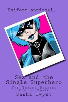 Paperback Sex and the Single Superhero: The Thrust Diaries One to Three Book