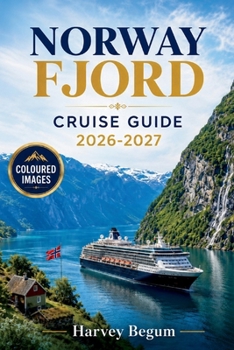 NORWAY FJORD CRUISE GUIDE 2026 - 2027: Shore Excursions, Port Stops, Scenic Routes, and Packing Tips for Bergen, Geiranger, and Flåm