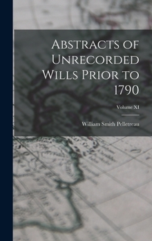 Hardcover Abstracts of Unrecorded Wills Prior to 1790; Volume XI Book