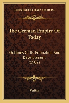 Paperback The German Empire Of Today: Outlines Of Its Formation And Development (1902) Book