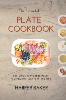 Paperback The Flavorful Plate Cookbook: Delicious Flavorful Plate Recipes for Everyday Cooking Book