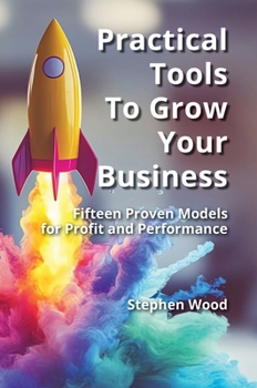 Hardcover Practical Tools to Grow Your Business.: Fifteen Proven Models for Profit and Performance. Book