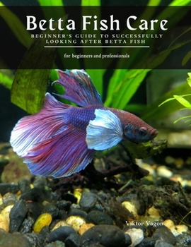 Paperback Betta Fish Care: Beginner's Guide to Successfully Looking After Betta Fish Book