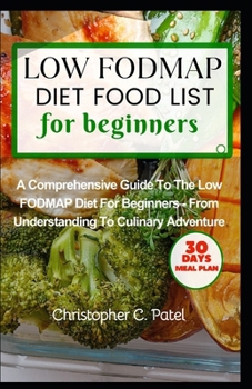 Paperback Low Fodmap Diet Food List for Beginners: A Comprehensive Guide to The Low FODMAP Diet for Beginners - From Understanding to Culinary Adventure Book