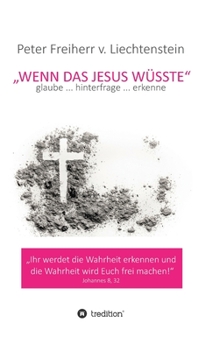 Wenn das Jesus wüsste: glaube ... hinterfrage ... erkenne (German Edition)