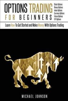 Paperback Options Trading For Beginners: Learn How To Get Started and Make Money With Options Trading - Stock Options - Binary Options - Index Options - Curren Book