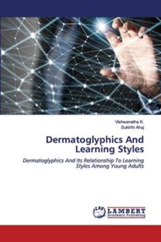 Dermatoglyphics And Learning Styles: Dermatoglyphics And Its Relationship To Learning Styles Among Young Adults