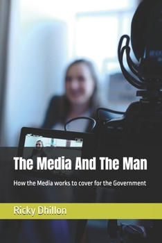 Paperback The Media And The Man: How the Media works to cover for the Government Book